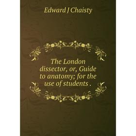 

Книга The London dissector, or, Guide to anatomy; for the use of students.