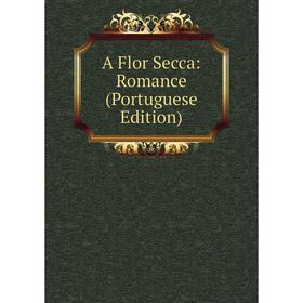 

Книга A Flor Secca: Romance (Portuguese Edition)