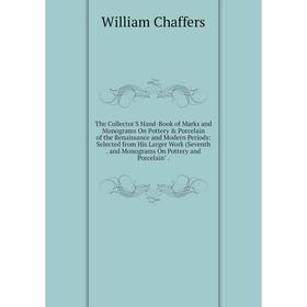 

Книга The Collector'S Hand-Book of Marks and Monograms On Pottery Porcelain of the Renaissance and Modern Periods: Selected from His Larger Work (Se