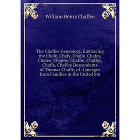 

Книга The Chaffee Genealogy, Embracing the Chafe, Chafy, Chafie, Chafey, Chafee, Chaphe, Chaffie, Chaffey, Chaffe, Chaffee Descendants of Thomas Chaff