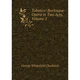 

Книга Tabasco: Burlesque Opera in Two Acts, Volume 2