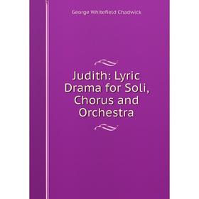 

Книга Judith: Lyric Drama for Soli, Chorus and Orchestra