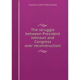 

Книга The struggle between President Johnson and Congress over reconstruction