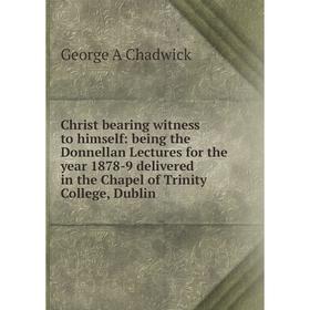 

Книга Christ bearing witness to himself: being the Donnellan Lectures for the year 1878-9 delivered in the Chapel of Trinity College, Dublin