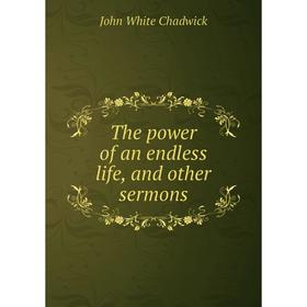 

Книга The power of an endless life, and other sermons