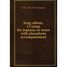

Книга Song album: 15 songs for soprano or tenor with pianoforte accompaniment