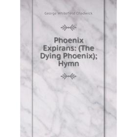 

Книга Phoenix Expirans: (The Dying Phoenix); Hymn
