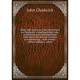 

Книга Slide-rule instructor, for instruction on Chadwick's improved slide rule, containing new and important rules upon the present practice of engine