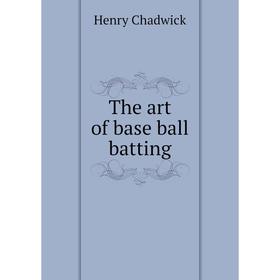 

Книга The art of base ball batting