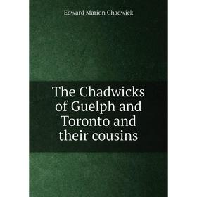 

Книга The Chadwicks of Guelph and Toronto and their cousins