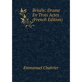

Книга Briséïs: Drame En Trois Actes (French Edition)