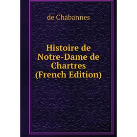 

Книга Histoire de Notre-Dame de Chartres (French Edition)