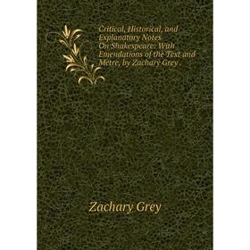 

Книга Critical, Historical, and Explanatory Notes On Shakespeare: With Emendations of the Text and Metre, by Zachary Grey