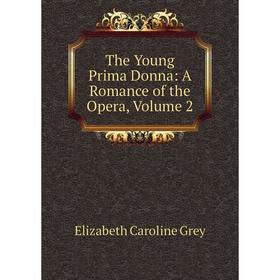 

Книга The Young Prima Donna: A Romance of the Opera, Volume 2