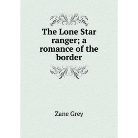 

Книга The Lone Star ranger; a romance of the border