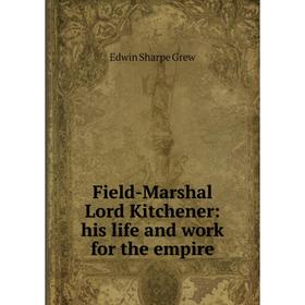 

Книга Field-Marshal Lord Kitchener: his life and work for the empire