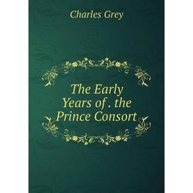 

Книга The Early Years of. the Prince Consort