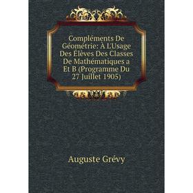 

Книга Compléments De Géométrie: À L'Usage Des Élèves Des Classes De Mathématiques a Et B (Programme Du 27 Juillet 1905)