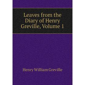 

Книга Leaves from the Diary of Henry Greville, Volume 1