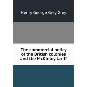 

Книга The commercial policy of the British colonies and the McKinley tariff