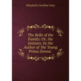 

Книга The Belle of the Family: Or, the Jointure, by the Author of 'the Young Prima Donna'.