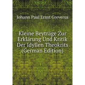 

Книга Kleine Beyträge Zur Erklärung Und Kritik Der Idyllen Theokrits