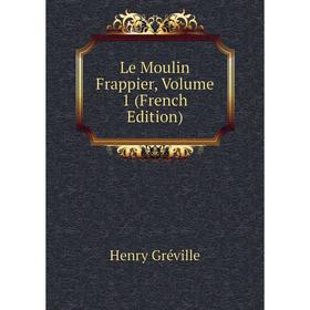 

Книга Le Moulin Frappier, Volume 1