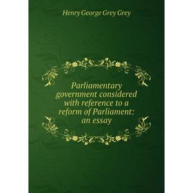 

Книга Parliamentary government considered with reference to a reform of Parliament: an essay