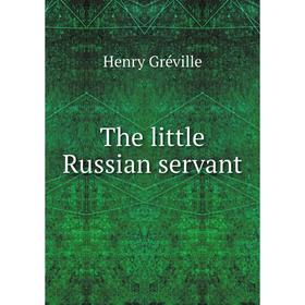 

Книга The little Russian servant