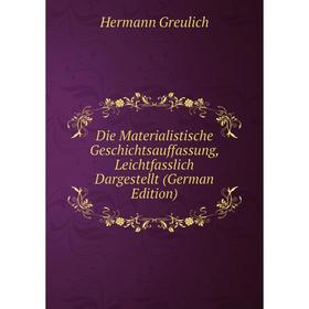 

Книга Die Materialistische Geschichtsauffassung, Leichtfasslich Dargestellt (German Edition)