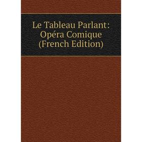 

Книга Le Tableau Parlant: Opéra Comique