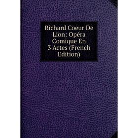 

Книга Richard Coeur De Lion: Opéra Comique En 3 Actes (French Edition)