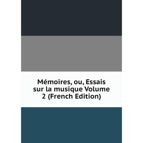 

Книга Mémoires, ou, Essais sur la musique Volume 2