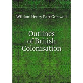

Книга Outlines of British Colonisation