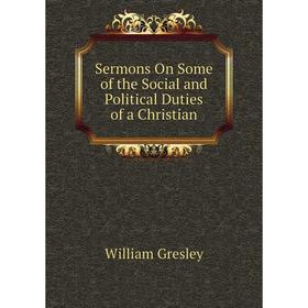 

Книга Sermons On Some of the Social and Political Duties of a Christian