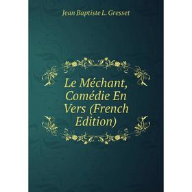 

Книга Le Méchant, Comédie En Vers