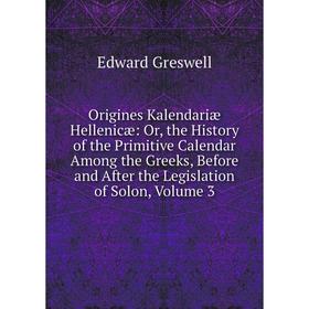 

Книга Origines Kalendariæ Hellenicæ: or the History of the Primitive Calendar Among the Greeks, Before and After the Legislation of Solon, Volume 3