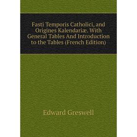 

Книга Fasti Temporis Catholici, and Origines Kalendariæ. With General Tables And Introduction to the Tables