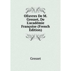 

Книга Oeuvres De M Gresset, de l'Académie françoise