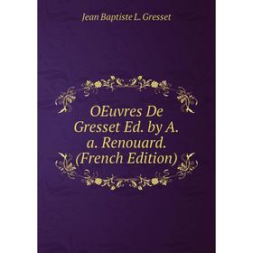 

Книга Oeuvres de Gresset Ed by Aa Renouard