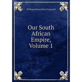 

Книга Our South African Empire, Volume 1