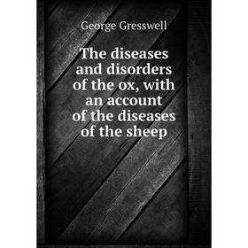 

Книга The diseases and disorders of the ox, with an account of the diseases of the sheep