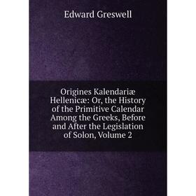 

Книга Origines Kalendariæ Hellenicæ: or the History of the Primitive Calendar Among the Greeks, Before and After the Legislation of Solon, Volume 2
