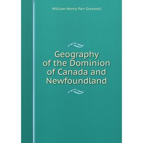 

Книга Geography of the Dominion of Canada and Newfoundland