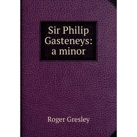 

Книга Sir Philip Gasteneys: a minor