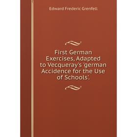 

Книга First German Exercises, Adapted to Vecqueray's 'german Accidence for the Use of Schools'.