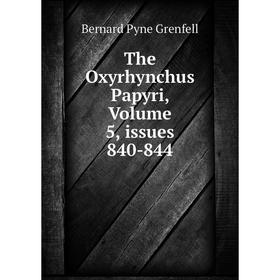 

Книга The Oxyrhynchus Papyri, Volume 5, issues 840-844