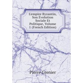 

Книга L'empire Byzantin, Son Évolution Sociale Et Politique, Volume 1