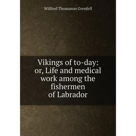 

Книга Vikings of to-day: or, Life and medical work among the fishermen of Labrador