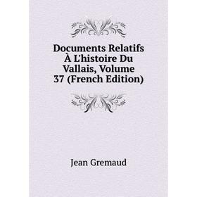 

Книга Documents Relatifs À L'histoire Du Vallais, Volume 37 (French Edition)